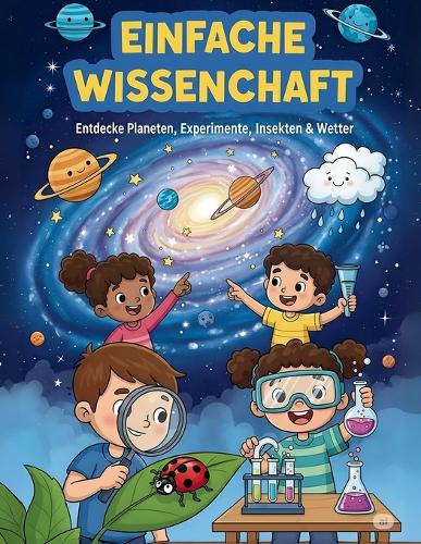 Einfache Wissenschaft - Entdecke Planeten, Experimente & Wetter: Ein spannendes Mal- und Lernbuch für Kinder mit Natur, Weltraum und Experimenten