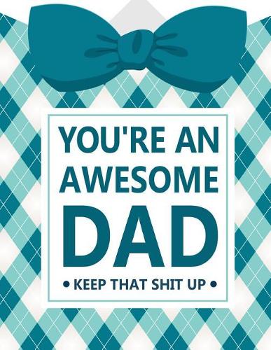 You're an Awesome Dad Keep That Shit Up: Prompted Fill In Blank I Love You Book for Fathers; Gift Book for Dad;Notebook for Dad, Perfect For Father's Day Gifts, Daddy, Grandfathers.funny gi(7 Father)