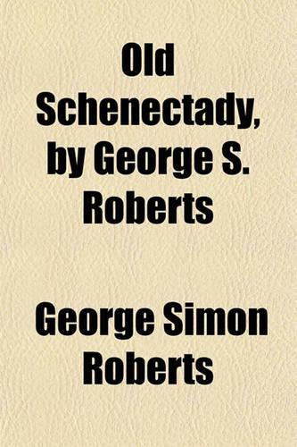 Old Schenectady, by George S. Roberts