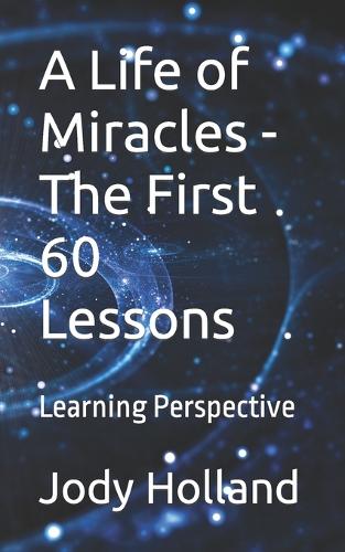 A Life of Miracles - The First 60 Lessons: Learning Perspective(1 A Life of Miracles)