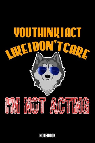 You Think I Act Like I Don'T Care I'M Not Acting Notebook: Theater Träume Notizbuch I Dream Journal I Dream Recorder I Tagebuch und Notizbuch zur Aufnahme deiner Träume I Track your Dreams Alpträume I Gesche