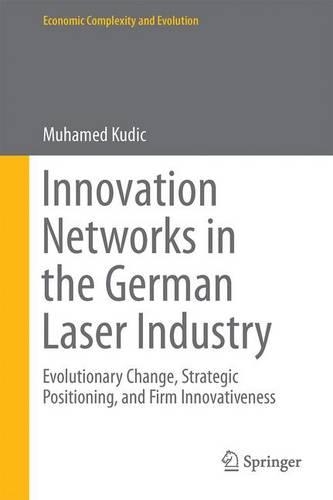 Innovation Networks in the German Laser Industry; Evolutionary Change, Strategic Positioning, and Firm Innovativeness
