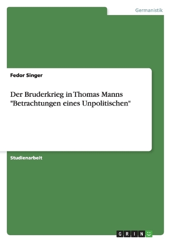 Der Bruderkrieg in Thomas Manns "Betrachtungen eines Unpolitischen"