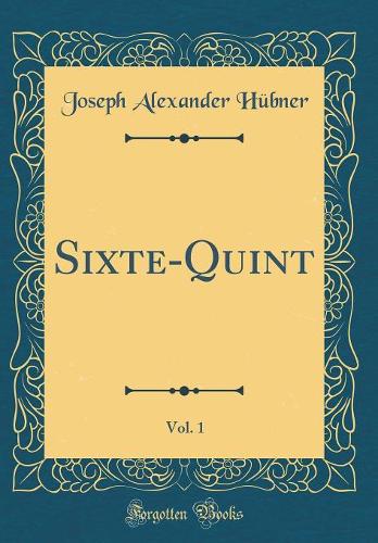 Sixte-Quint, Vol. 1 (Classic Reprint)