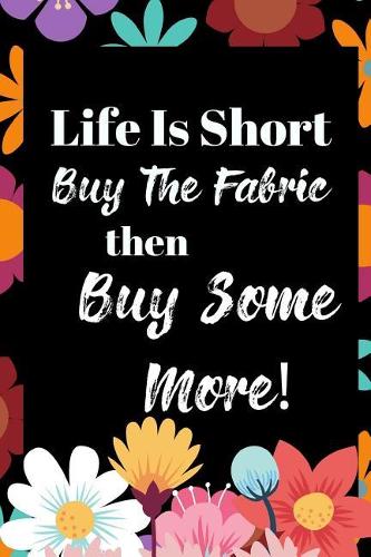 Life Is Short, Buy the Fabric...