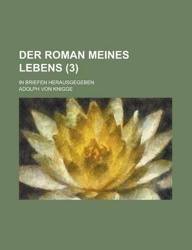 Der Roman Meines Lebens; In Briefen Herausgegeben (3 )