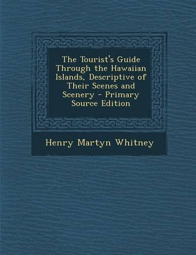 The Tourist's Guide Through the Hawaiian Islands, Descriptive of Their Scenes and Scenery