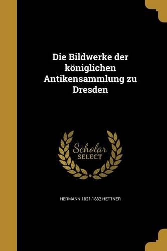 Die Bildwerke Der Koniglichen Antikensammlung Zu Dresden
