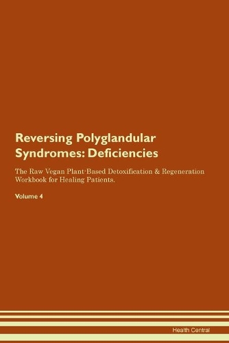 Reversing Polyglandular Syndromes: Deficiencies The Raw Vegan Plant-Based Detoxification & Regeneration Workbook for Healing Patients.Volume 4