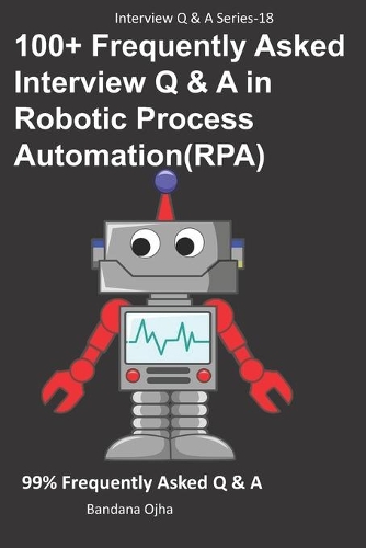 100+ Frequently Asked Interview Q & A in Robotic Process Automation (RPA): 99% Frequently Asked Interview Q & A(18 Interview Q & A)