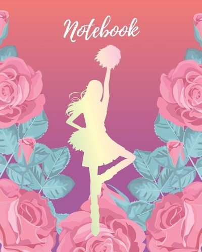 Notebook: Cheerleader & Pink Rose - Lined Notebook, Diary, Track, Log & Journal - Cute Gift for Girls, Teens and Women Who Love Cheerleading (8 x10 120 Pages)