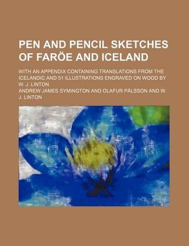 Pen and Pencil Sketches of Faroe and Iceland; With an Appendix Containing Translations from the Icelandic and 51 Illustrations Engraved on Wood by W. J. Linton