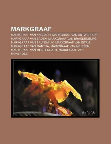 Markgraaf: Markgraaf Van Ansbach, Markgraaf Van Antwerpen, Markgraaf Van Baden, Markgraaf Van Brandenburg, Markgraaf Van Brunswijk