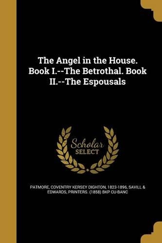 The Angel in the House. Book I.--The Betrothal. Book II.--The Espousals