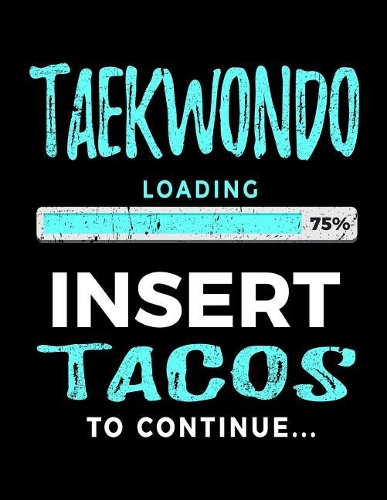 Taekwondo Loading 75% Insert Tacos To Continue: Blank Lined Notebook Journals