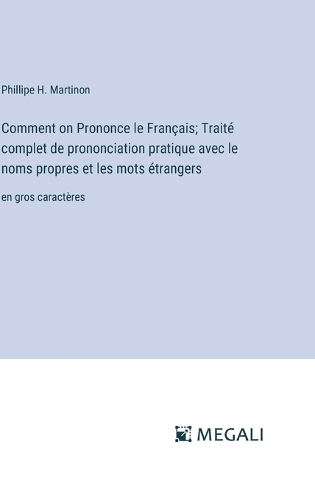 Comment on Prononce le Français; Traité complet de prononciation pratique avec le noms propres et les mots étrangers: en gros caractères