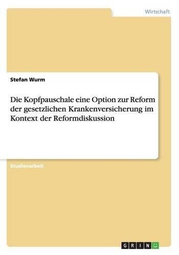 Die Kopfpauschale eine Option zur Reform der gesetzlichen Krankenversicherung im Kontext der Reformdiskussion
