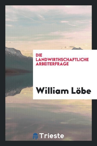 Die Landwirthschaftliche Arbeiterfrage