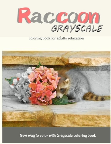 Raccoon Grayscale Coloring Book for Adults Relaxation: New Way to Color with Grayscale Coloring Book