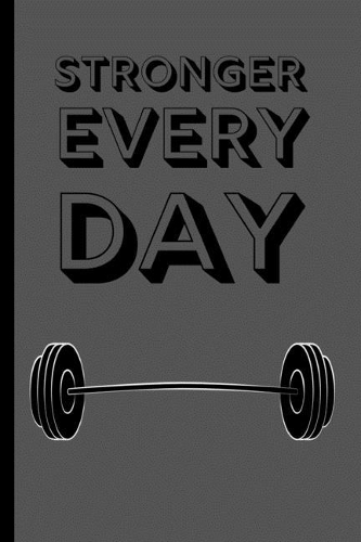 Stronger Every Day: Motivational Lifting / Gym Small Lined Notebook for Men, Women, Boys, Girls 120 Pages 6" x 9"