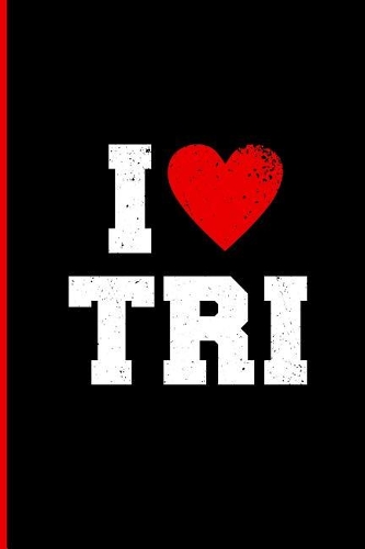Triathlon Training Notebook: I Love Tri. a Journal for Triathletes. Training Log Notebook. 6 X 9. 200 Lined Pages.