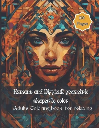 Humans and Difficult geometric shapes to color: Adults Coloring book for relaxing