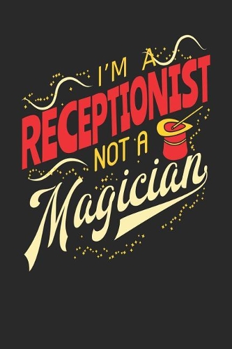 I'm A Receptionist Not A Magician: Receptionist Notebook Receptionist Journal 110 White Blank Paper Pages 6 x 9 Handlettering Logbook