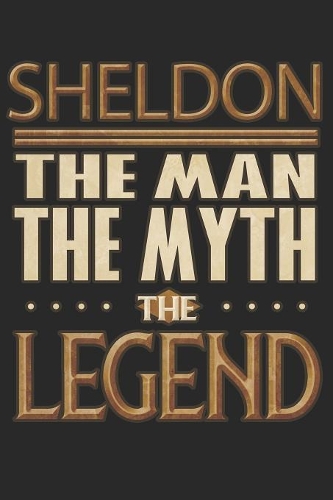 Sheldon The Man The Myth The Legend: Sheldon Notebook Journal 6x9 Personalized Customized Gift For Someones Surname Or First Name is Sheldon