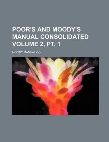 Poor's and Moody's Manual Consolidated Volume 2, PT. 1