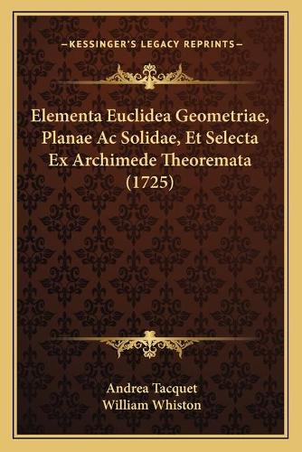 Elementa Euclidea Geometriae, Planae Ac Solidae, Et Selecta Ex Archimede Theoremata (1725)