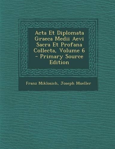 Acta Et Diplomata Graeca Medii Aevi Sacra Et Profana Collecta, Volume 6