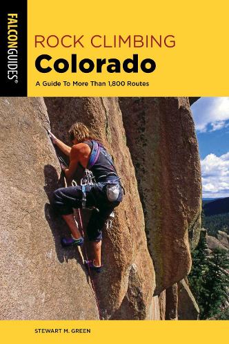 Rock Climbing Colorado: A Guide To More Than 1,800 Routes(State Rock Climbing Series)
