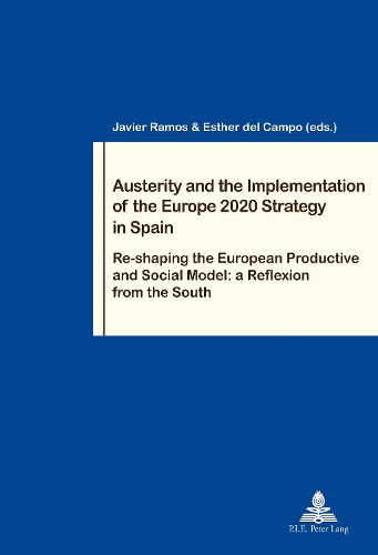 Austerity and the Implementation of the Europe 2020 Strategy in Spain: Re-shaping the European Productive and Social Model: a Reflexion from the South(84 Travail et Société / Work and Society)