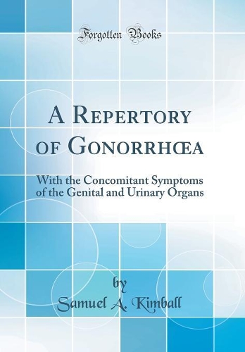A Repertory of Gonorrha: With the Concomitant Symptoms of the Genital and Urinary Organs (Classic Reprint)