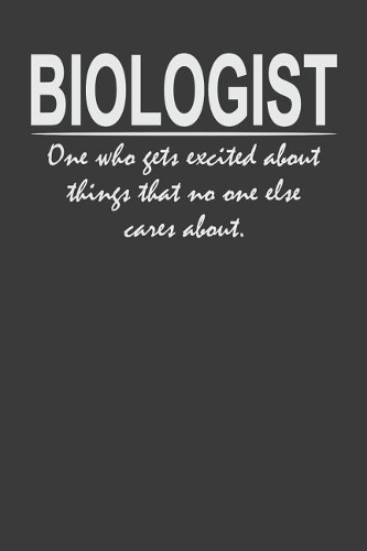 Biologist - one who gets excited about things that no one else cares about: 6x9" Notebook, 120 Pages, Perfect for Note and Journal, Great Gift for Biologist