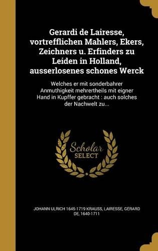 Gerardi de Lairesse, Vortrefflichen Mahlers, Ekers, Zeichners U. Erfinders Zu Leiden in Holland, Ausserlo Senes Scho Nes Werck