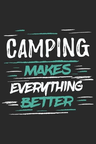 Camping Makes Everything Better: Funny Cool Camper Journal - Notebook - Workbook Diary - Planner-6x9 - 120 Blank Pages With An Awesome Comic Quote On The Cover. Cute Gift For Campin