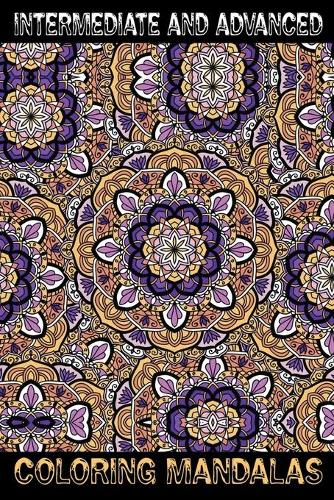 Intermediate and Advanced Coloring Book: 80+ Unique Mandala Designs and Stress Relieving Patterns for Adult Relaxation, Meditation, and Happiness