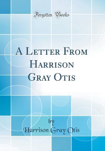 A Letter From Harrison Gray Otis (Classic Reprint)