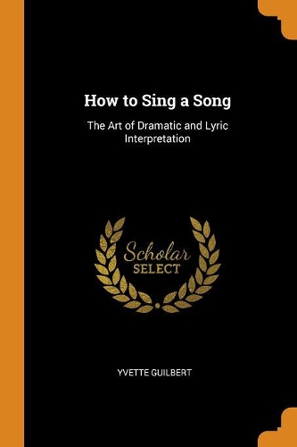 How to Sing a Song: The Art of Dramatic and Lyric Interpretation