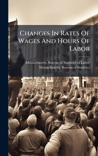 Changes In Rates Of Wages And Hours Of Labor