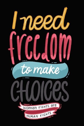 I Need Freedom to Make Choices Women Rights Are Human Rights