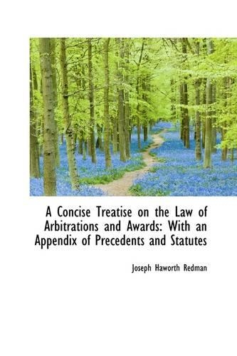 A Concise Treatise on the Law of Arbitrations and Awards with an Appendix of Precedents and Statute