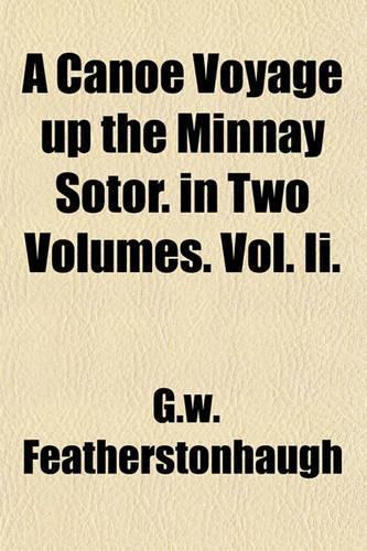 A Canoe Voyage Up the Minnay Sotor. in Two Volumes. Vol. II.