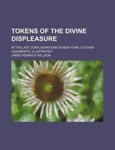 Tokens of the Divine Displeasure; In the Late Conflagrations in New-York, & Other Judgments, Illustrated
