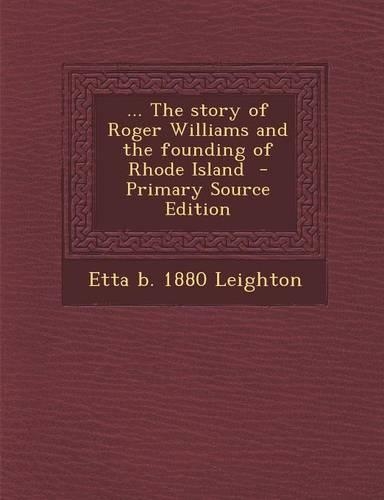 ... the Story of Roger Williams and the Founding of Rhode Island - Primary Source Edition