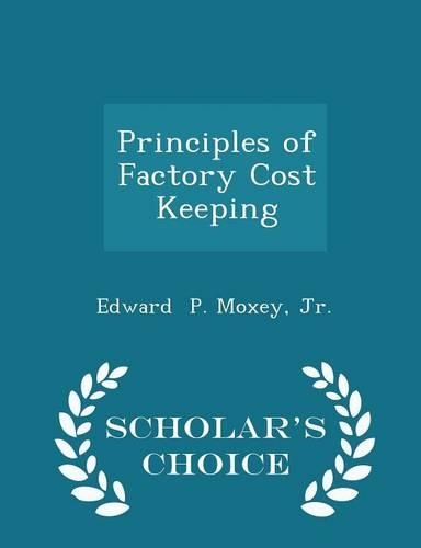 Principles of Factory Cost Keeping - Scholar's Choice Edition