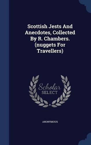 Scottish Jests And Anecdotes, Collected By R. Chambers. (nuggets For Travellers)