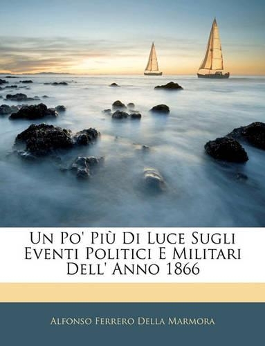Un Po' Piu Di Luce Sugli Eventi Politici E Militari Dell' Anno 1866