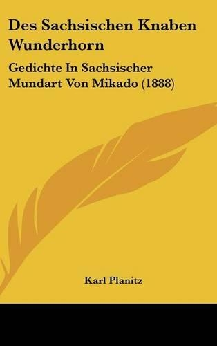 Des Sachsischen Knaben Wunderhorn: Gedichte in Sachsischer Mundart Von Mikado (1888)